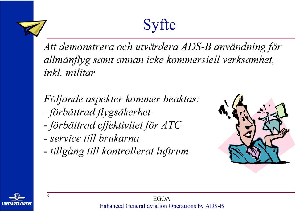 militär Följande aspekter kommer beaktas: - förbättrad flygsäkerhet -