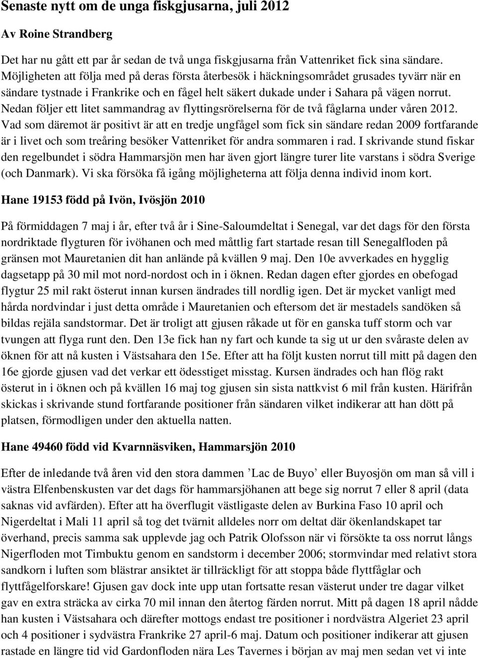 Nedan följer ett litet sammandrag av flyttingsrörelserna för de två fåglarna under våren 2012.