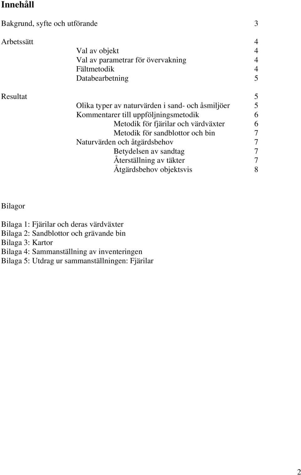 och bin 7 Naturvärden och åtgärdsbehov 7 Betydelsen av sandtag 7 Återställning av täkter 7 Åtgärdsbehov objektsvis 8 Bilagor Bilaga 1: Fjärilar och deras