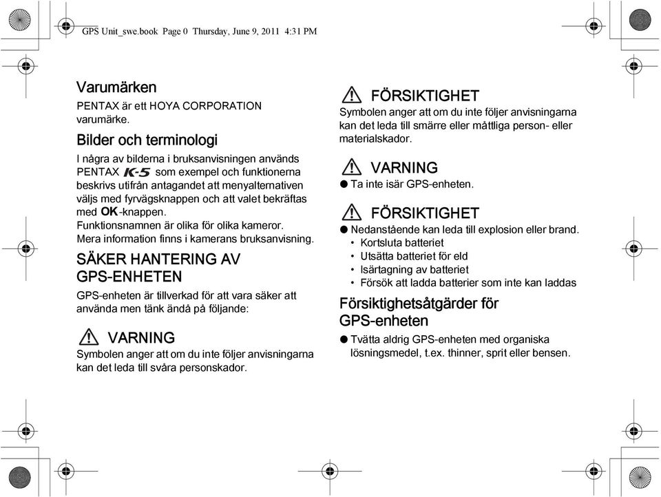 bekräftas med 4-knappen. Funktionsnamnen är olika för olika kameror. Mera information finns i kamerans bruksanvisning.