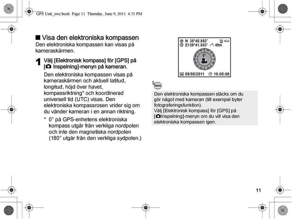 Den elektroniska kompassen visas på kameraskärmen och aktuell latitud, longitud, höjd över havet, kompassriktning* och koordinerad universell tid (UTC) visas.