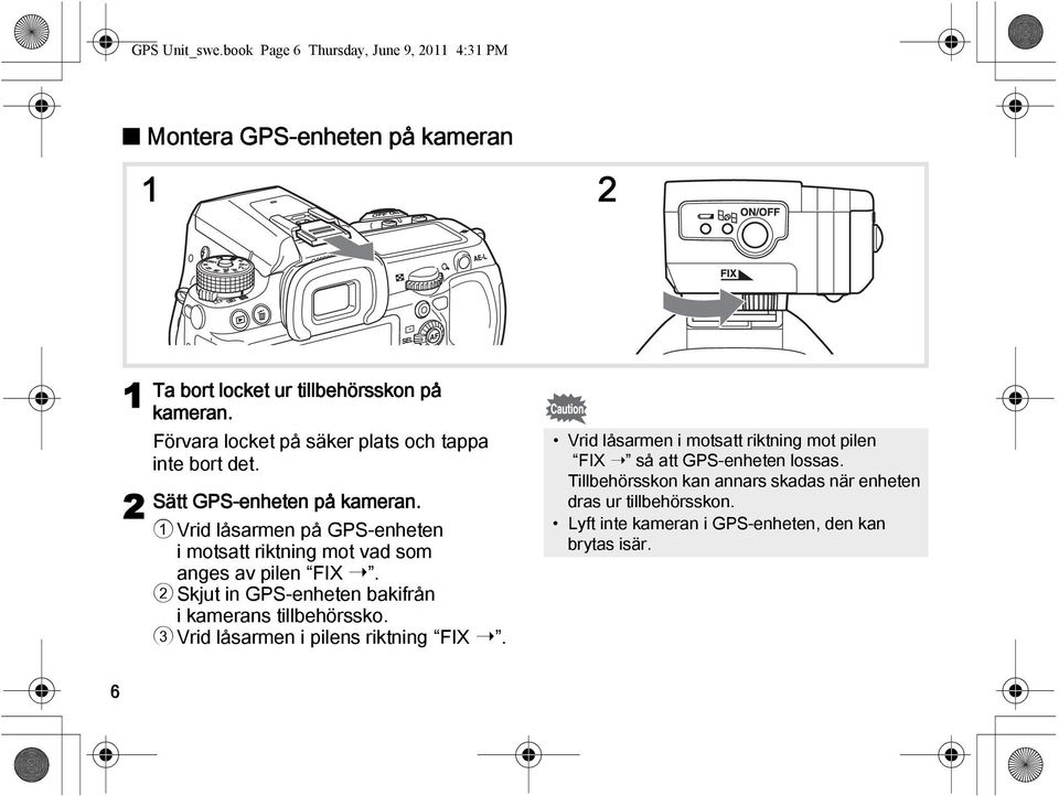 1 Vrid låsarmen på GPS-enheten i motsatt riktning mot vad som anges av pilen FIX Ý. 2 Skjut in GPS-enheten bakifrån i kamerans tillbehörssko.