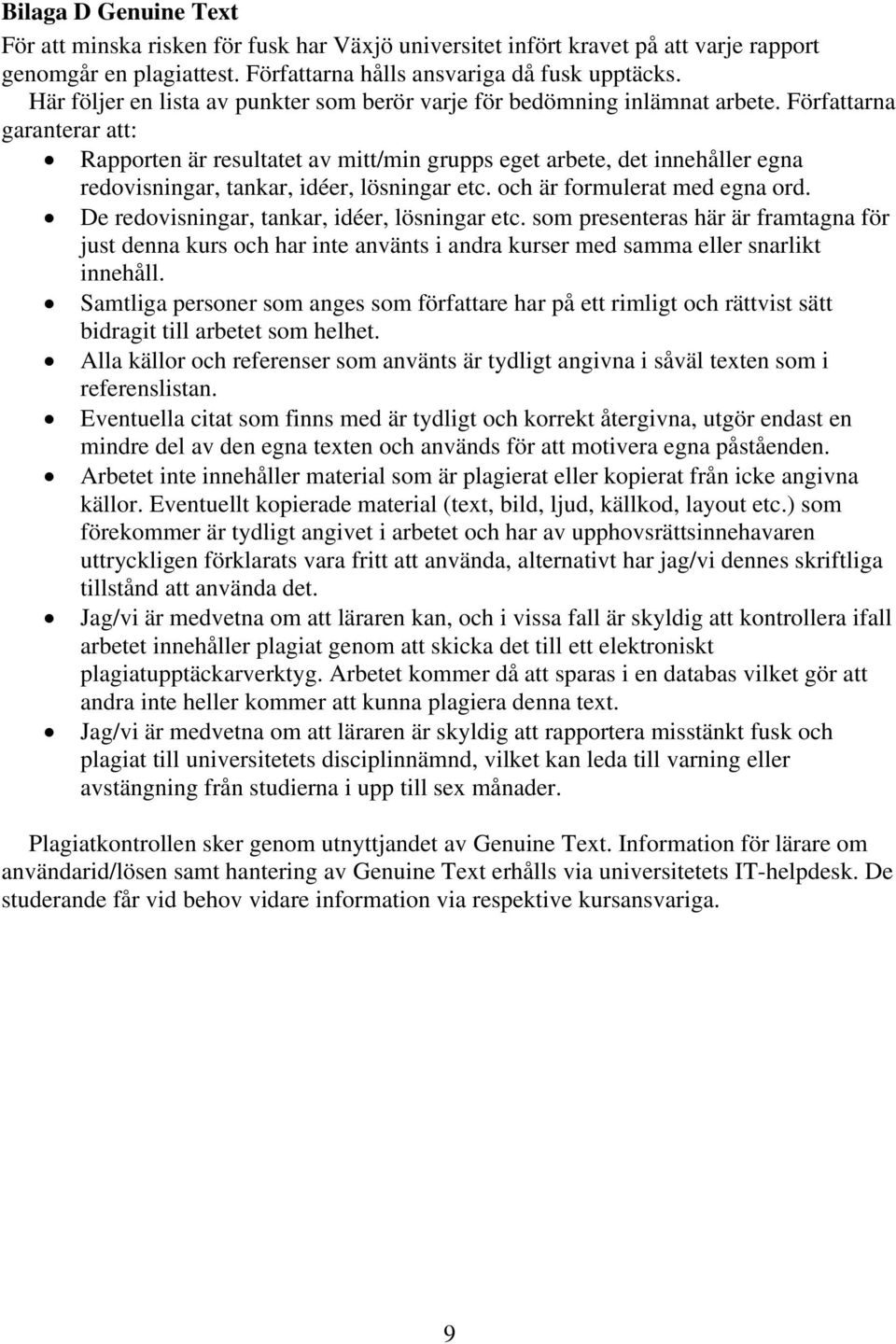 Författarna garanterar att: Rapporten är resultatet av mitt/min grupps eget arbete, det innehåller egna redovisningar, tankar, idéer, lösningar etc. och är formulerat med egna ord.