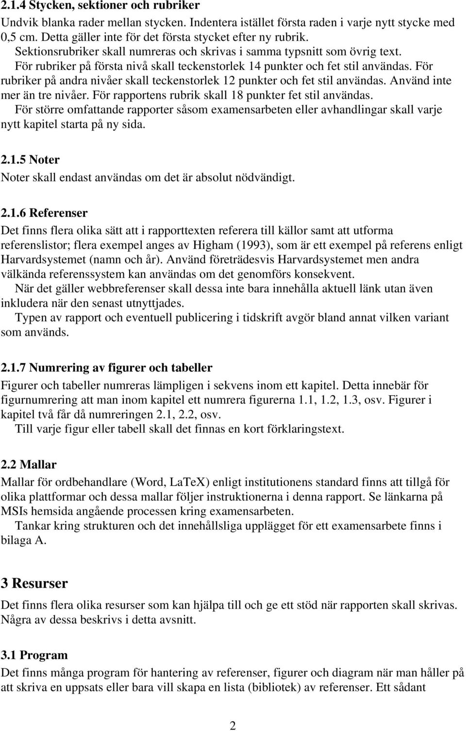 För rubriker på andra nivåer skall teckenstorlek 12 punkter och fet stil användas. Använd inte mer än tre nivåer. För rapportens rubrik skall 18 punkter fet stil användas.