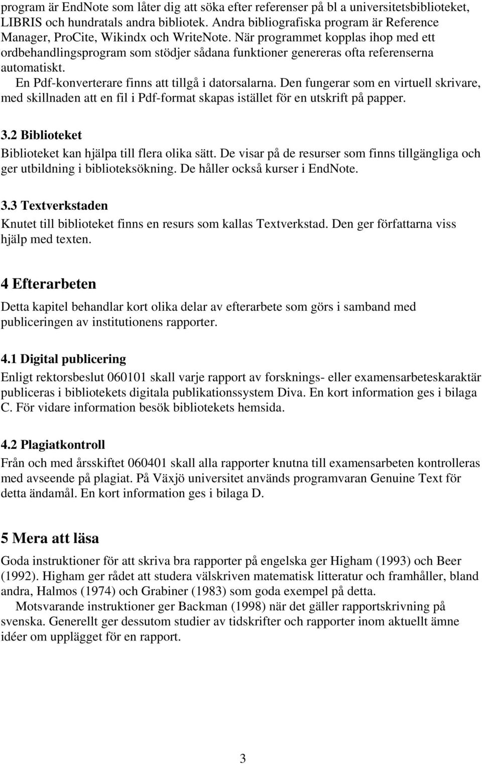 När programmet kopplas ihop med ett ordbehandlingsprogram som stödjer sådana funktioner genereras ofta referenserna automatiskt. En Pdf-konverterare finns att tillgå i datorsalarna.