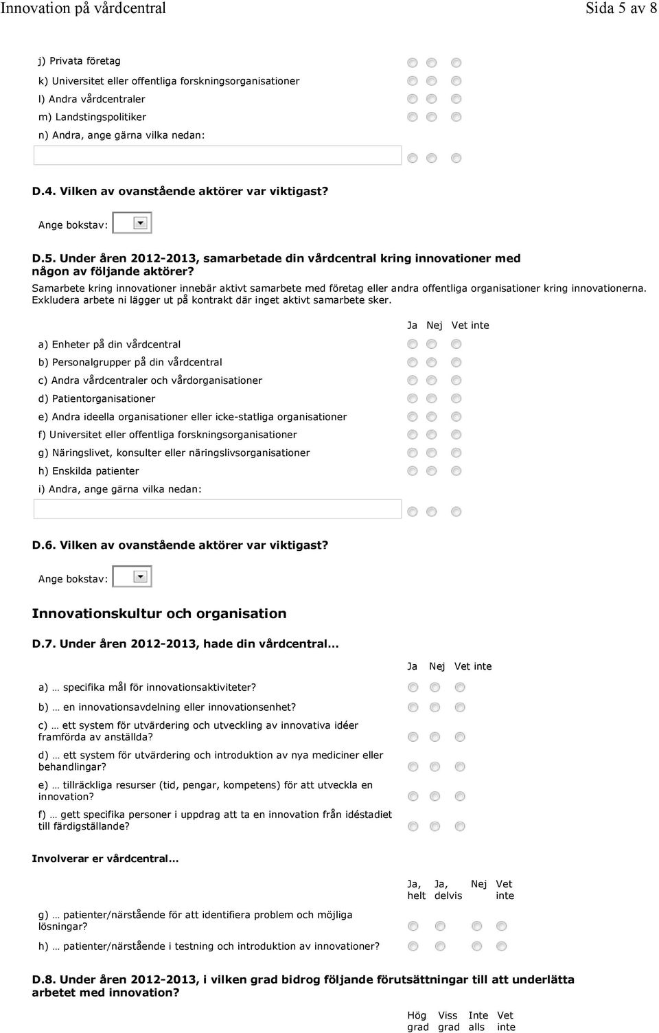 Samarbete kring innovationer innebär aktivt samarbete med företag eller andra offentliga organisationer kring innovationerna. Exkludera arbete ni lägger ut på kontrakt där inget aktivt samarbete sker.