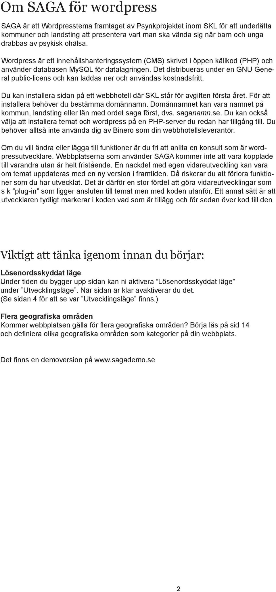 Det distribueras under en GNU General public-licens och kan laddas ner och användas kostnadsfritt. Du kan installera sidan på ett webbhotell där SKL står för avgiften första året.