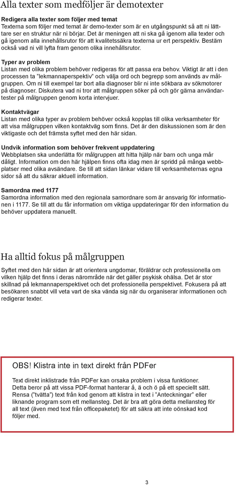 Typer av problem Listan med olika problem behöver redigeras för att passa era behov. Viktigt är att i den processen ta lekmannaperspektiv och välja ord och begrepp som används av målgruppen.