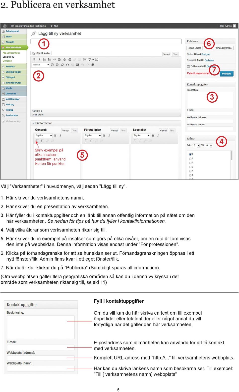 Se nedan för tips på hur du fyller i kontaktinformationen. 4. Välj vilka åldrar som verksamheten riktar sig till. 5.