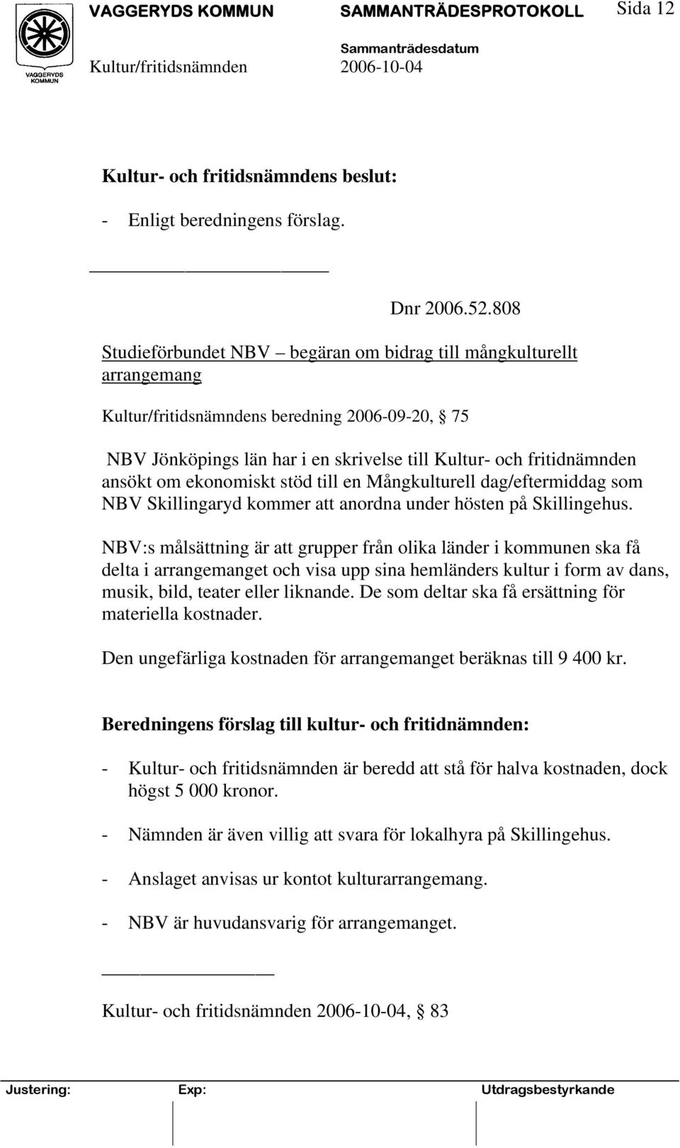 om ekonomiskt stöd till en Mångkulturell dag/eftermiddag som NBV Skillingaryd kommer att anordna under hösten på Skillingehus.