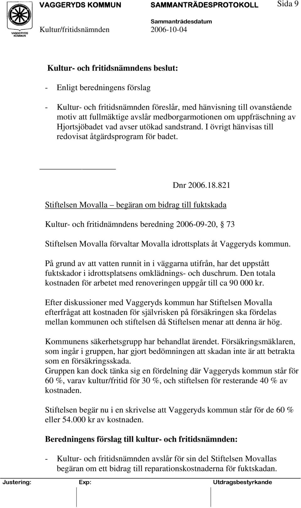 821 Stiftelsen Movalla begäran om bidrag till fuktskada Kultur- och fritidnämndens beredning 2006-09-20, 73 Stiftelsen Movalla förvaltar Movalla idrottsplats åt Vaggeryds kommun.