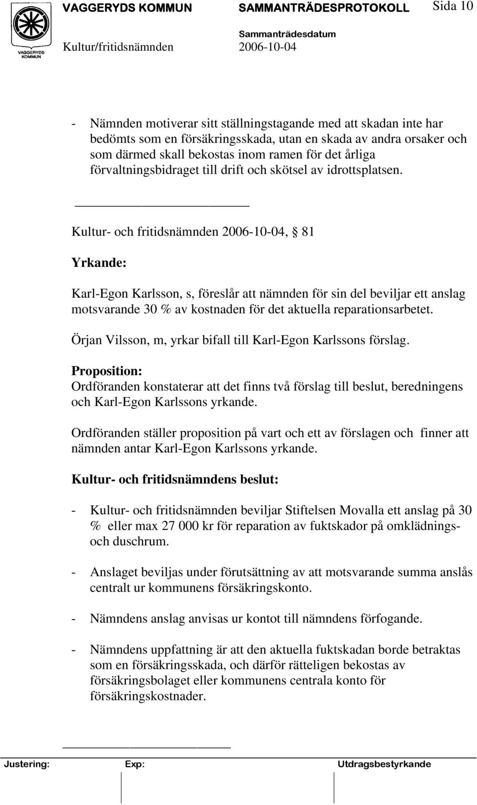 Kultur- och fritidsnämnden 2006-10-04, 81 Yrkande: Karl-Egon Karlsson, s, föreslår att nämnden för sin del beviljar ett anslag motsvarande 30 % av kostnaden för det aktuella reparationsarbetet.