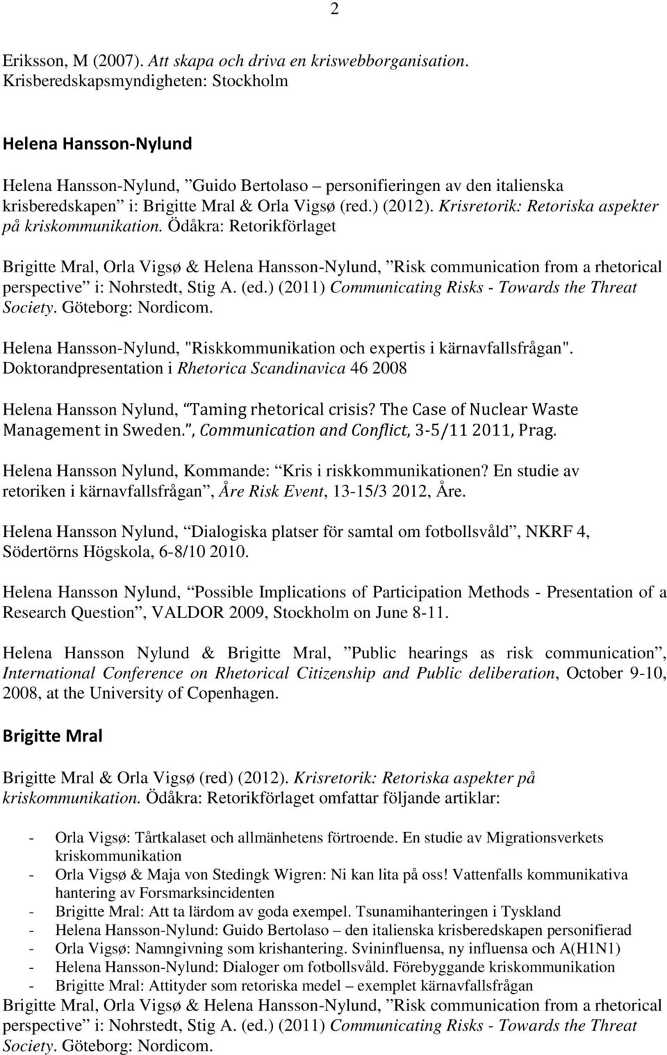 Krisretorik: Retoriska aspekter på kriskommunikation. Ödåkra: Retorikförlaget Brigitte Mral, Orla Vigsø & Helena Hansson-Nylund, Risk communication from a rhetorical perspective i: Nohrstedt, Stig A.