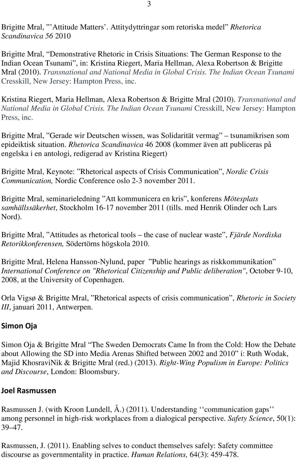 Maria Hellman, Alexa Robertson & Brigitte Mral (2010). Transnational and National Media in Global Crisis. The Indian Ocean Tsunami Cresskill, New Jersey: Hampton Press, inc.