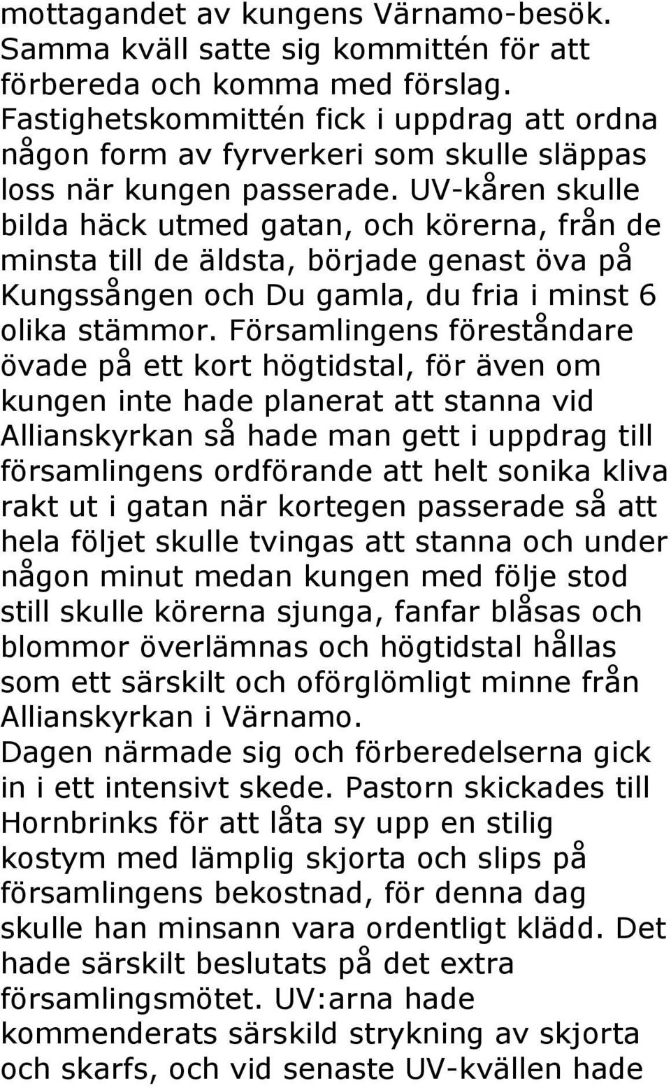 UV-kåren skulle bilda häck utmed gatan, och körerna, från de minsta till de äldsta, började genast öva på Kungssången och Du gamla, du fria i minst 6 olika stämmor.