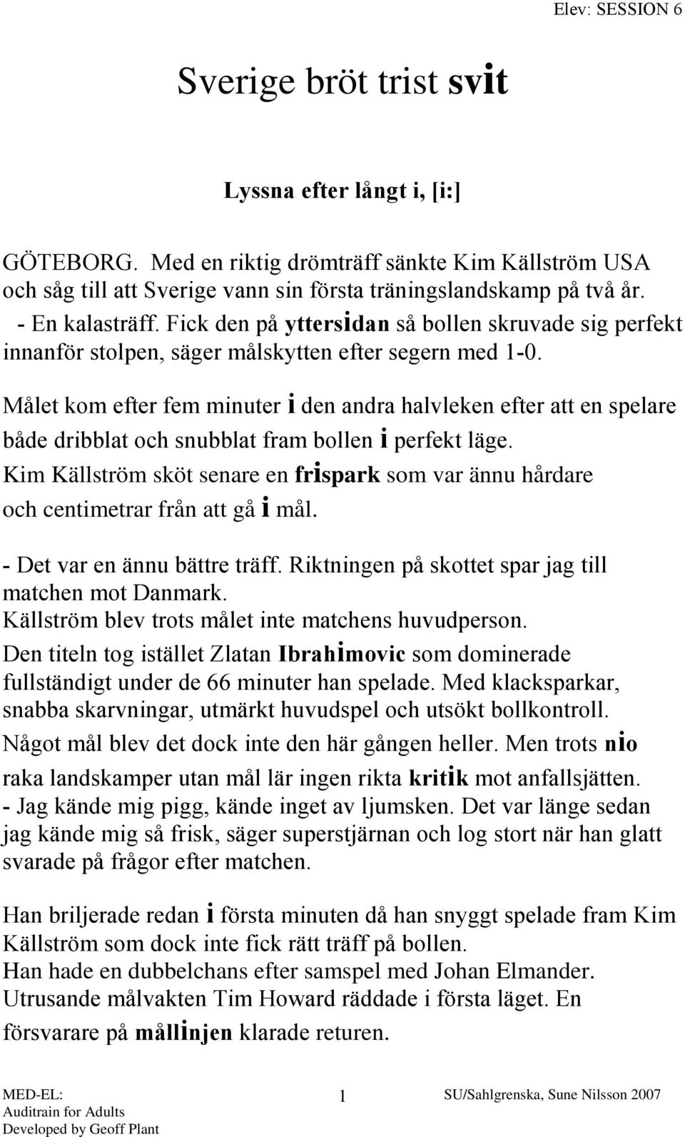 Målet kom efter fem minuter i den andra halvleken efter att en spelare både dribblat och snubblat fram bollen i perfekt läge.