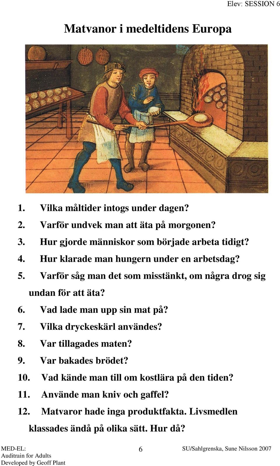 Varför såg man det som misstänkt, om några drog sig undan för att äta? 6. Vad lade man upp sin mat på? 7. Vilka dryckeskärl användes? 8.