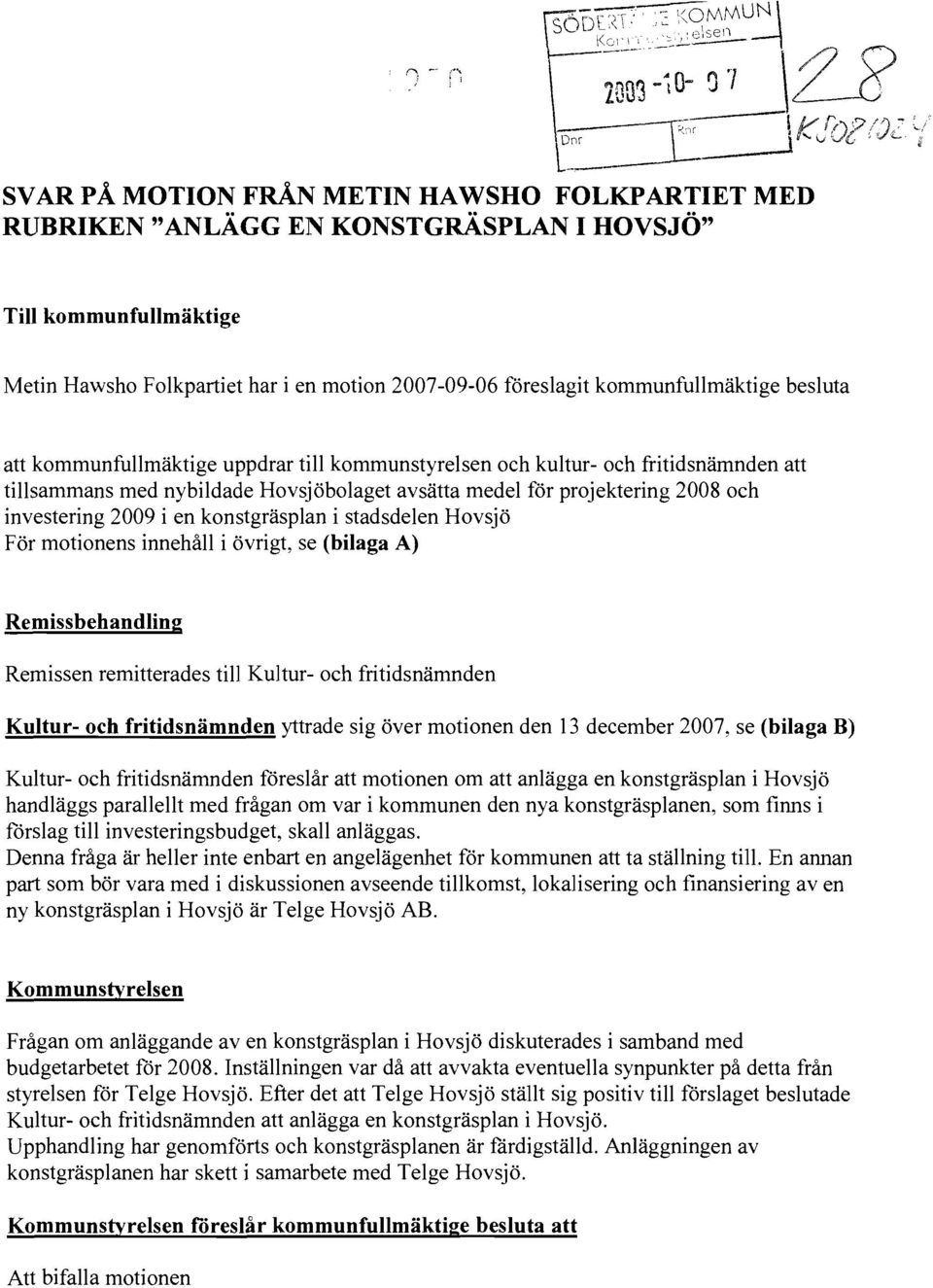 konstgräsplan i stadsdelen Hovsjö För motionens innehåll i övrigt, se (bilaga A) Remissbehandling Remissen remitterades till Kultur- och fritidsnämnden Kultur- och fritidsnämnden yttrade sig över