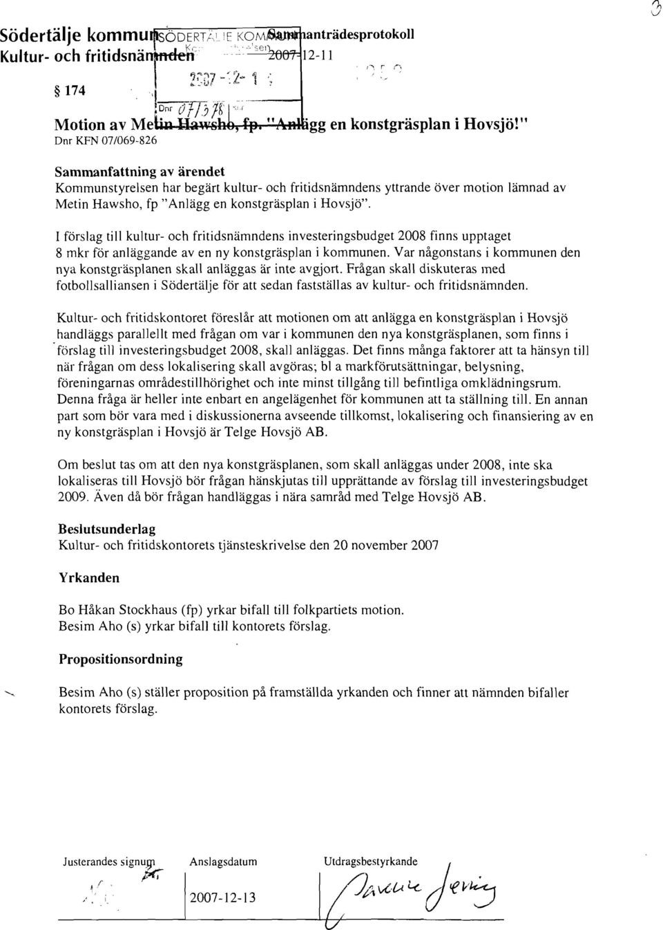 I förslag till kultur- och fritidsnämndens investeringsbudget 2008 finns upptaget 8 mkr för anläggande aven ny konstgräsplan i kommunen.