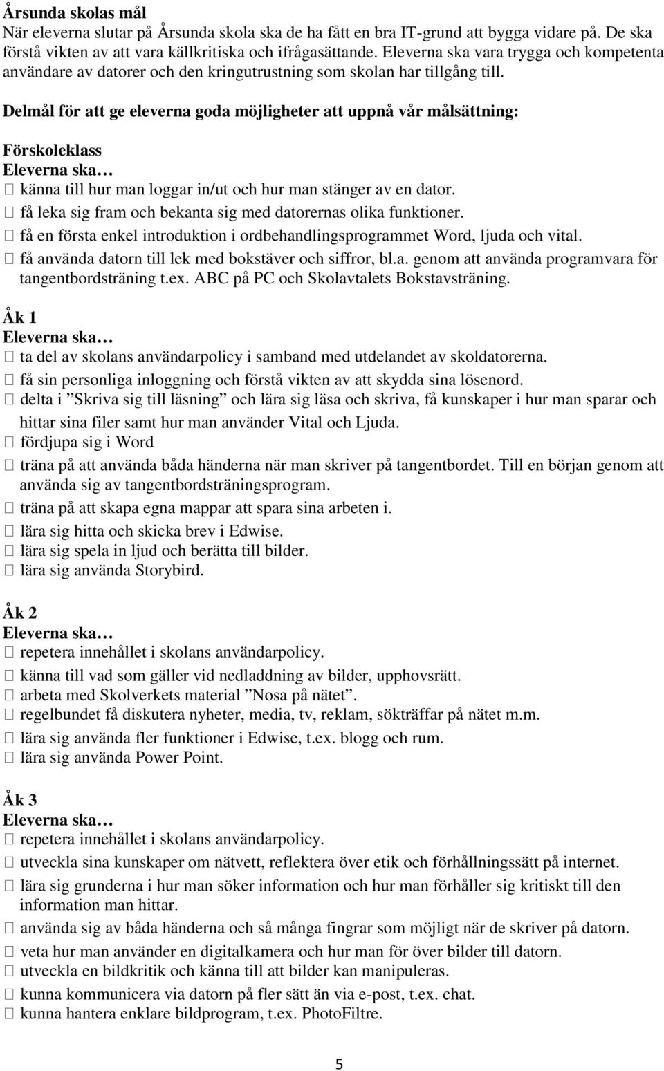 Delmål för att ge eleverna goda möjligheter att uppnå vår målsättning: Förskoleklass känna till hur man loggar in/ut och hur man stänger av en dator.