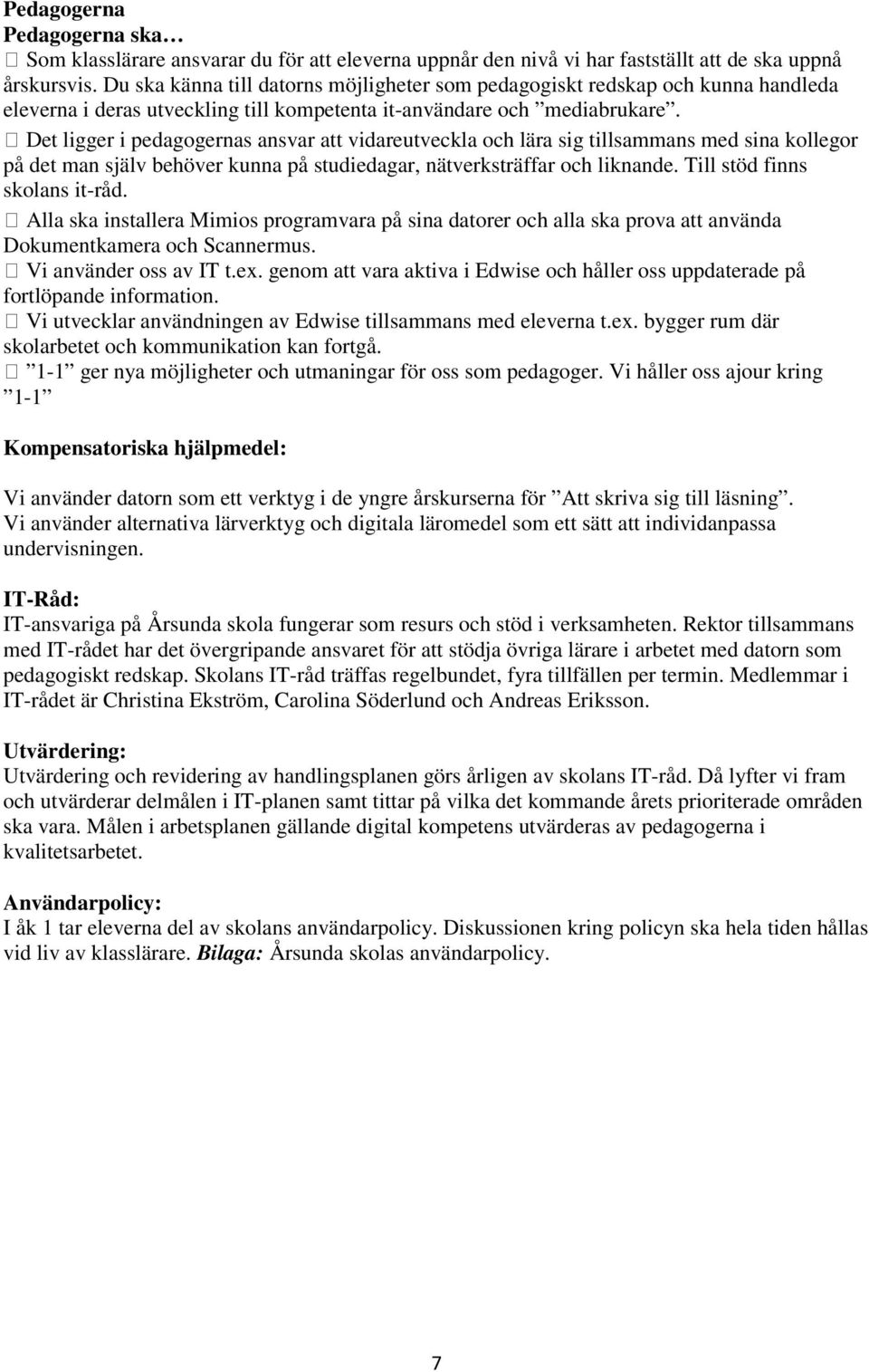 Det ligger i pedagogernas ansvar att vidareutveckla och lära sig tillsammans med sina kollegor på det man själv behöver kunna på studiedagar, nätverksträffar och liknande.