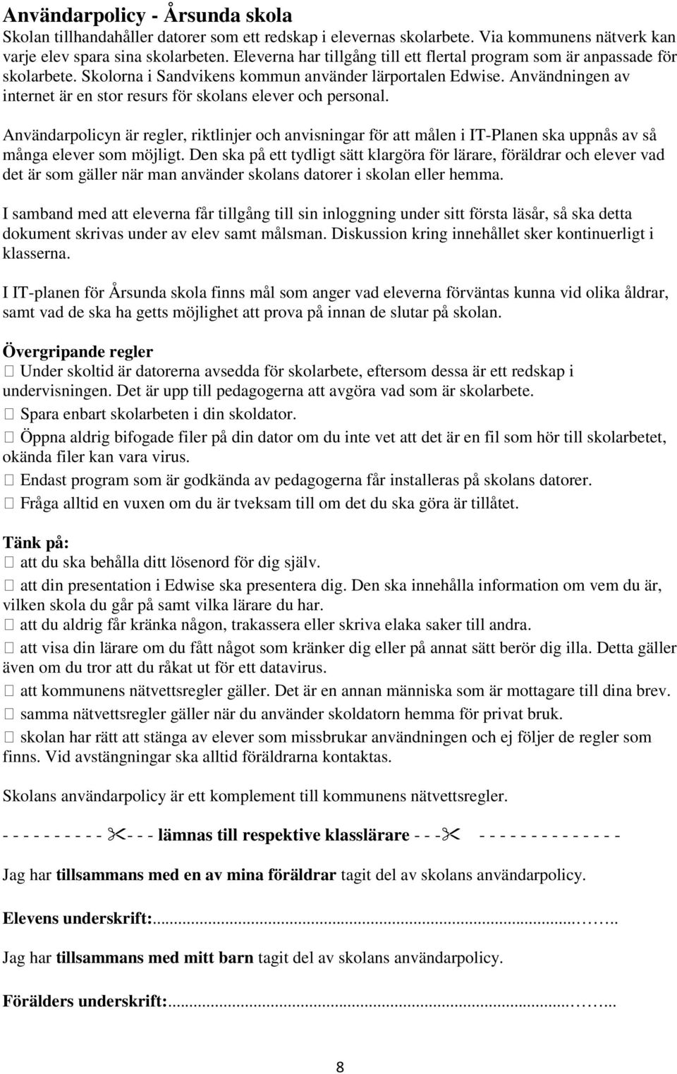 Användningen av internet är en stor resurs för skolans elever och personal. Användarpolicyn är regler, riktlinjer och anvisningar för att målen i IT-Planen ska uppnås av så många elever som möjligt.