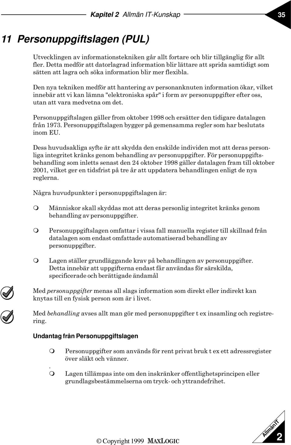 Den nya tekniken edför att hantering av personanknuten inforation ökar, vilket innebär att vi kan läna "elektroniska spår" i for av personuppgifter efter oss, utan att vara edvetna o det.