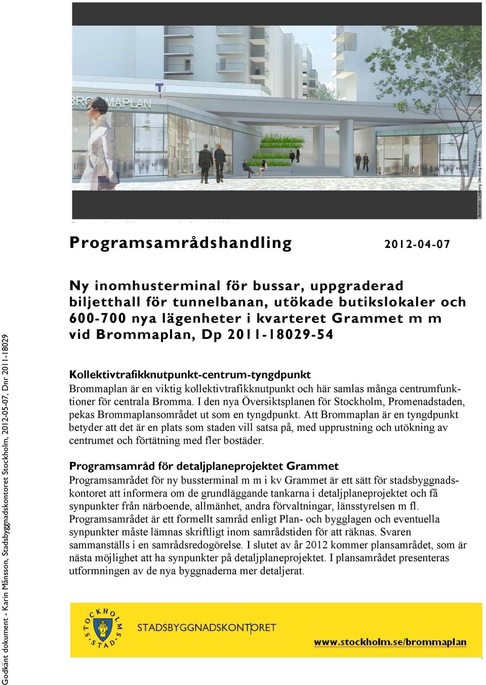 I den nya Översiktsplanen för Stockholm, Promenadstaden, pekas Brommaplansområdet ut som en tyngdpunkt.