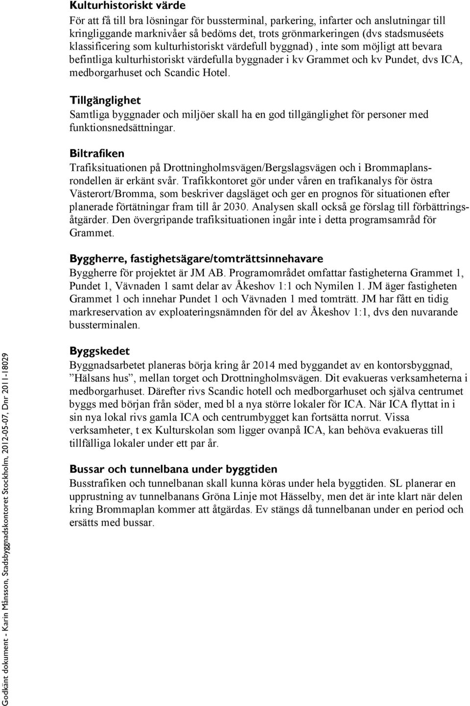 Hotel. Tillgänglighet Samtliga byggnader och miljöer skall ha en god tillgänglighet för personer med funktionsnedsättningar.
