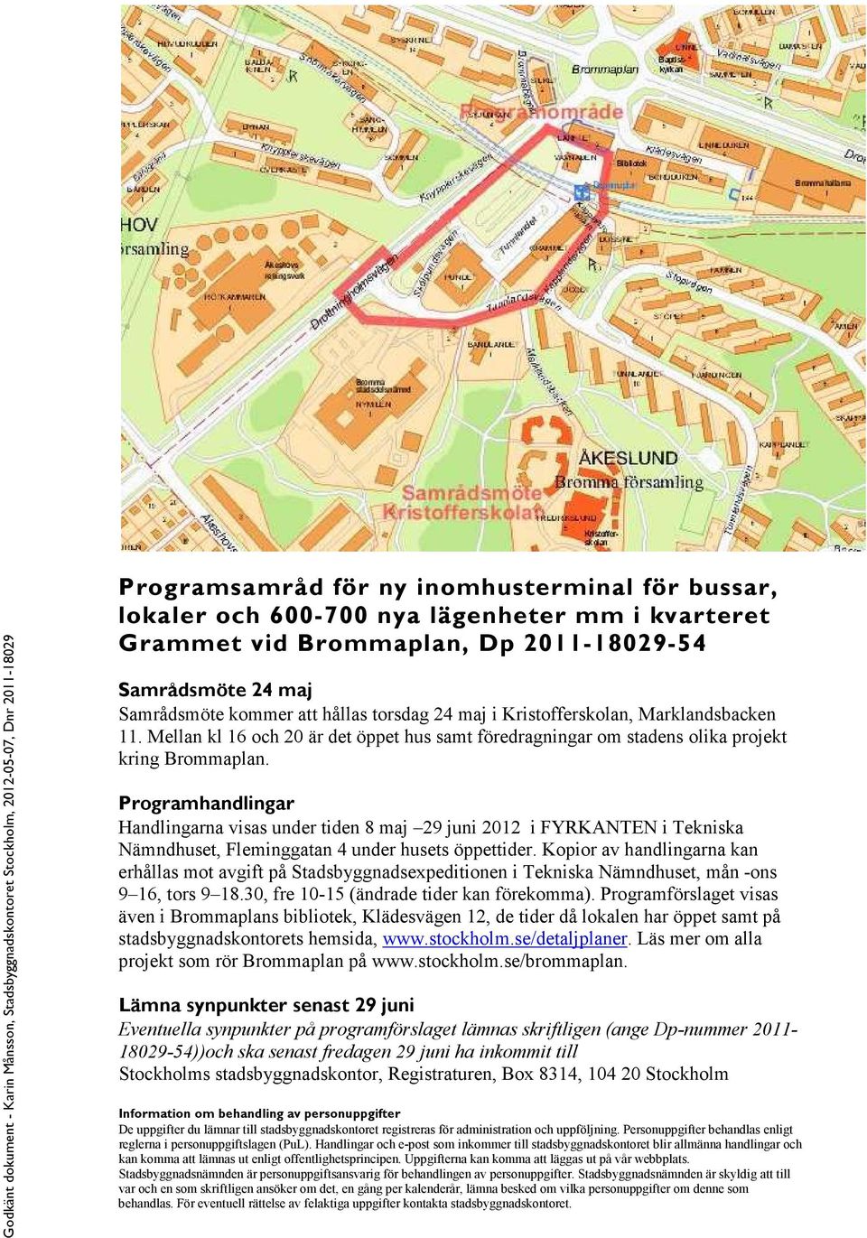 Programhandlingar Handlingarna visas under tiden 8 maj 29 juni 2012 i FYRKANTEN i Tekniska Nämndhuset, Fleminggatan 4 under husets öppettider.