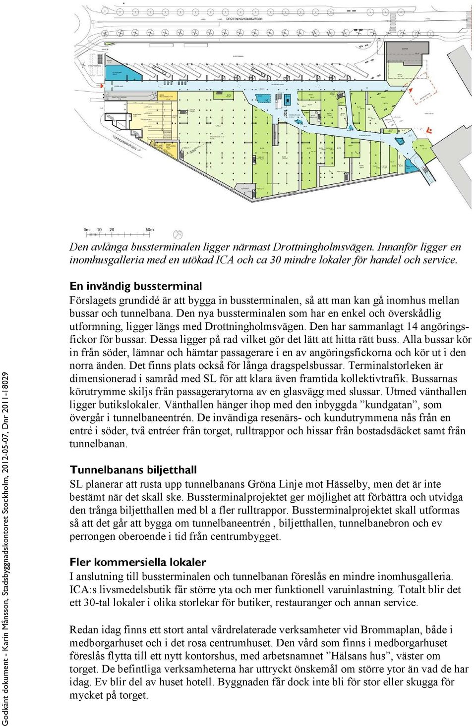 Den nya bussterminalen som har en enkel och överskådlig utformning, ligger längs med Drottningholmsvägen. Den har sammanlagt 14 angöringsfickor för bussar.