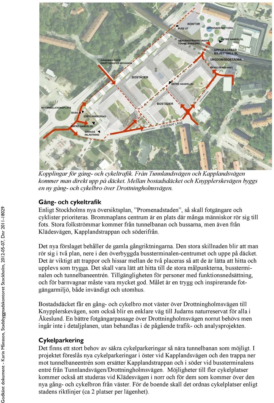 Gång- och cykeltrafik Enligt Stockholms nya översiktsplan, Promenadstaden, så skall fotgängare och cyklister prioriteras. Brommaplans centrum är en plats där många människor rör sig till fots.