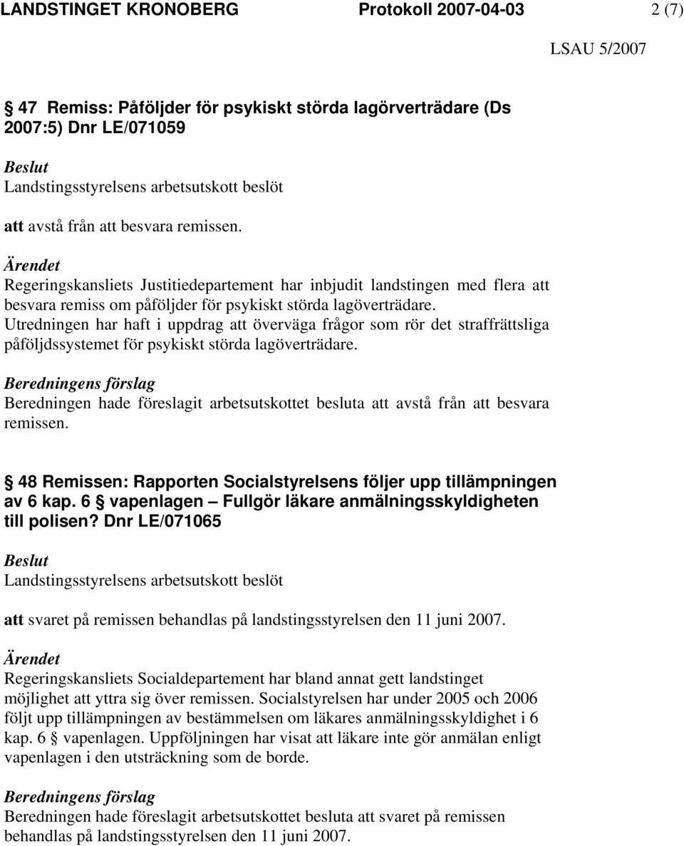 Utredningen har haft i uppdrag att överväga frågor som rör det straffrättsliga påföljdssystemet för psykiskt störda lagöverträdare.