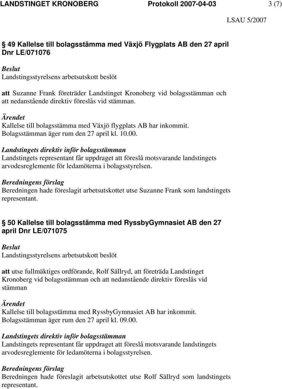 Landstingets direktiv inför bolagsstämman Landstingets representant får uppdraget att föreslå motsvarande landstingets arvodesreglemente för ledamöterna i bolagsstyrelsen.