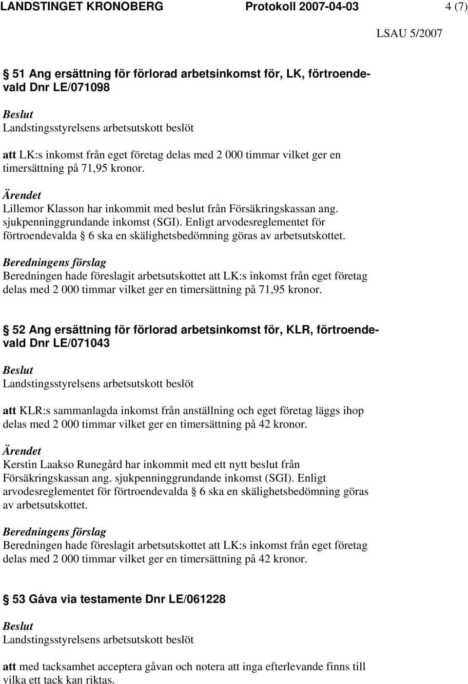 Enligt arvodesreglementet för förtroendevalda 6 ska en skälighetsbedömning göras av arbetsutskottet.