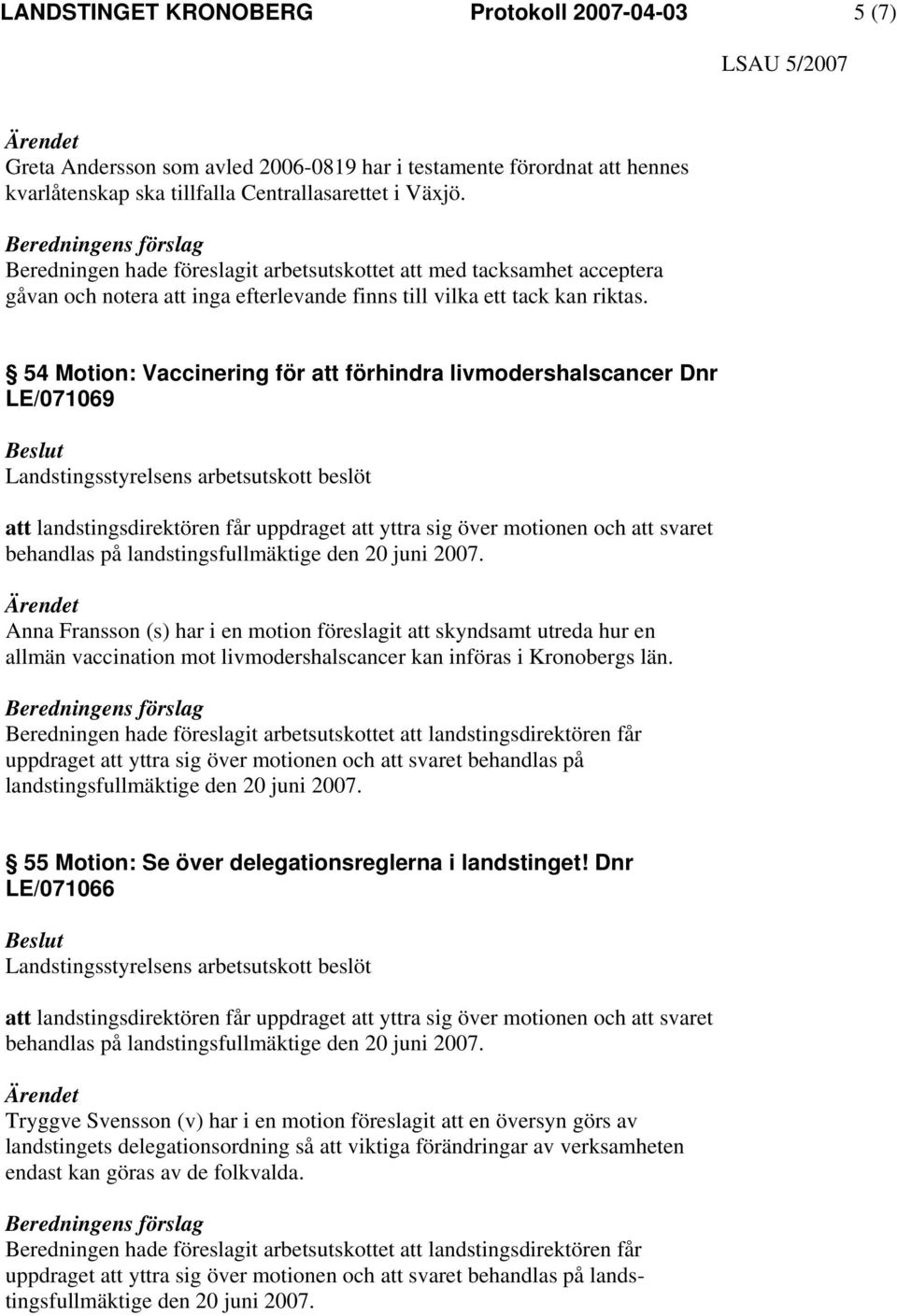 54 Motion: Vaccinering för att förhindra livmodershalscancer Dnr LE/071069 att landstingsdirektören får uppdraget att yttra sig över motionen och att svaret behandlas på landstingsfullmäktige den 20