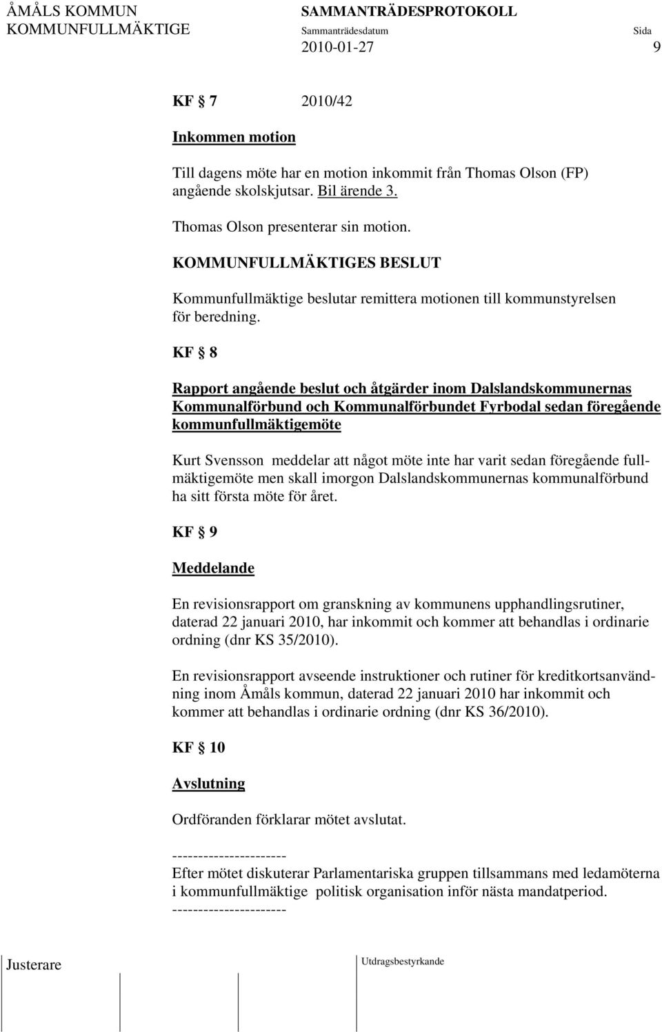 KF 8 Rapport angående beslut och åtgärder inom Dalslandskommunernas Kommunalförbund och Kommunalförbundet Fyrbodal sedan föregående kommunfullmäktigemöte Kurt Svensson meddelar att något möte inte
