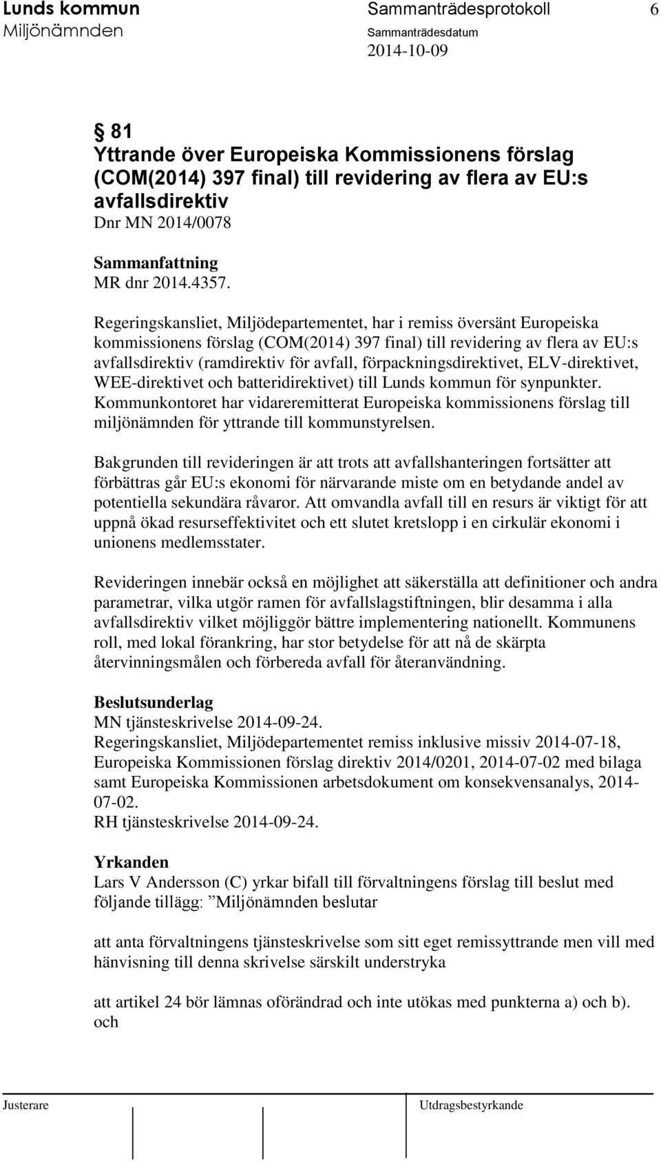 förpackningsdirektivet, ELV-direktivet, WEE-direktivet och batteridirektivet) till Lunds kommun för synpunkter.