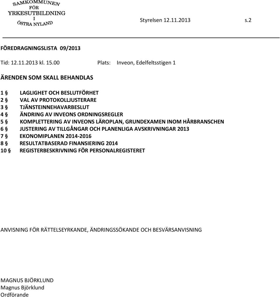 ÄNDRING AV INVEONS ORDNINGSREGLER 5 KOMPLETTERING AV INVEONS LÄROPLAN, GRUNDEXAMEN INOM HÅRBRANSCHEN 6 JUSTERING AV TILLGÅNGAR OCH PLANENLIGA