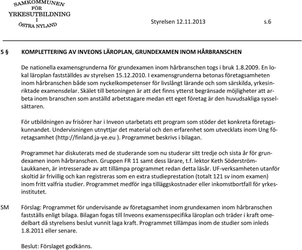 I examensgrunderna betonas företagsamheten inom hårbranschen både som nyckelkompetenser för livslångt lärande och som särskilda, yrkesinriktade examensdelar.