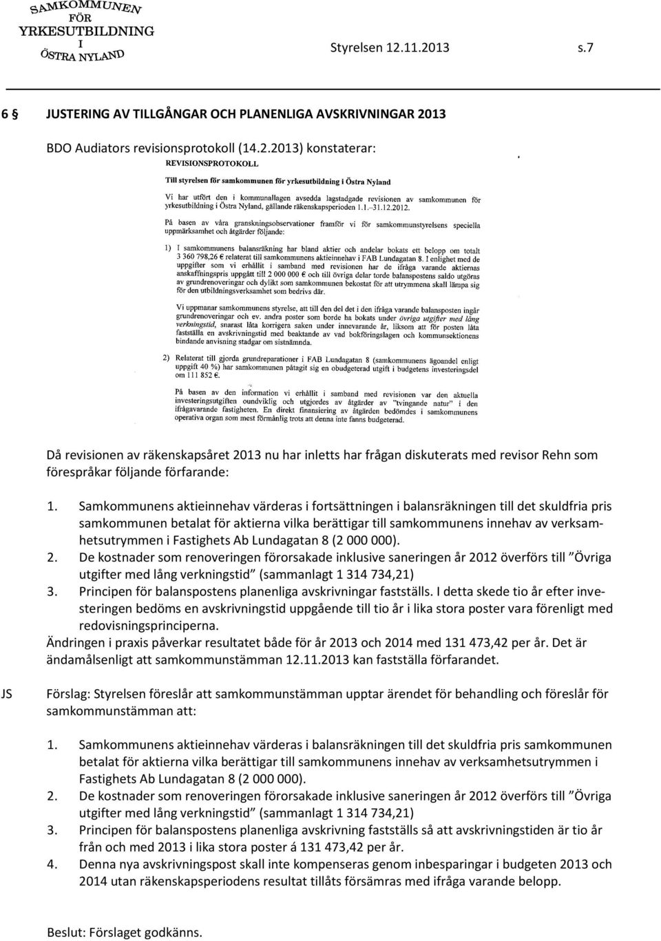 Fastighets Ab Lundagatan 8 (2 000 000). 2. De kostnader som renoveringen förorsakade inklusive saneringen år 2012 överförs till Övriga utgifter med lång verkningstid (sammanlagt 1 314 734,21) 3.