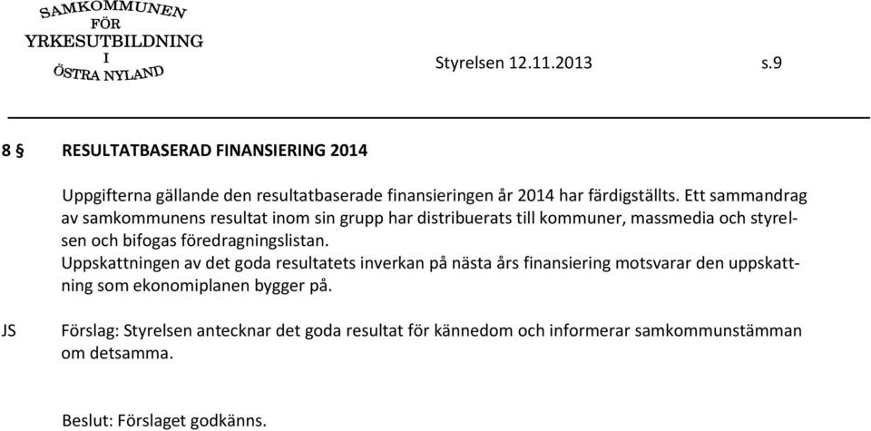 Ett sammandrag av samkommunens resultat inom sin grupp har distribuerats till kommuner, massmedia och styrelsen och bifogas