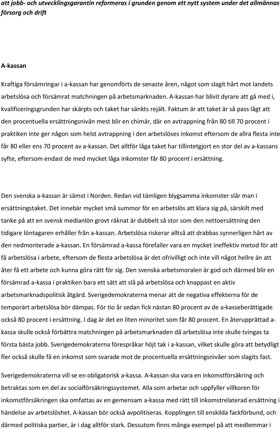 Faktum är att taket är så pass lågt att den procentuella ersättningsnivån mest blir en chimär, där en avtrappning från 80 till 70 procent i praktiken inte ger någon som helst avtrappning i den