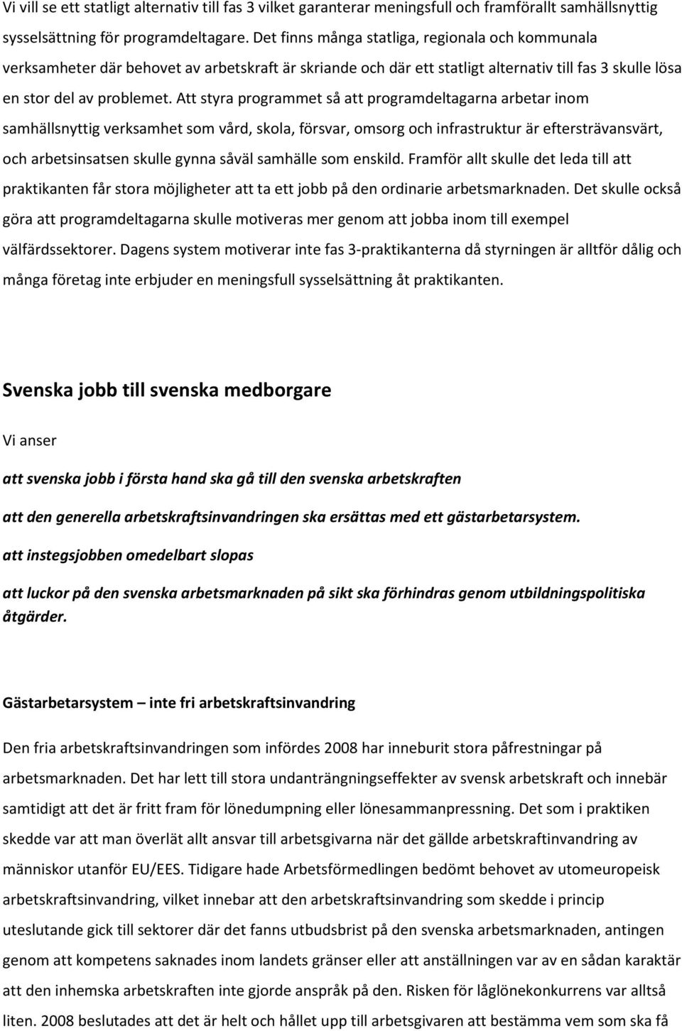 Att styra programmet så att programdeltagarna arbetar inom samhällsnyttig verksamhet som vård, skola, försvar, omsorg och infrastruktur är eftersträvansvärt, och arbetsinsatsen skulle gynna såväl