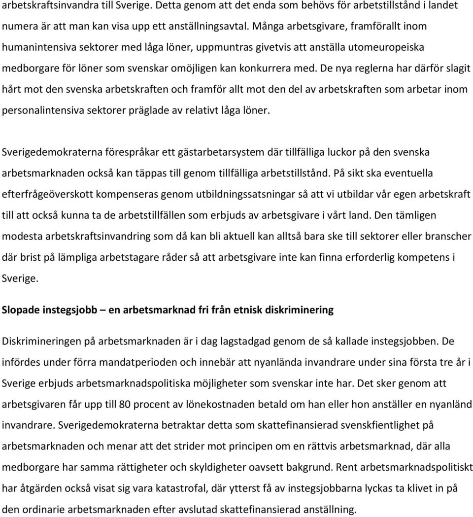 De nya reglerna har därför slagit hårt mot den svenska arbetskraften och framför allt mot den del av arbetskraften som arbetar inom personalintensiva sektorer präglade av relativt låga löner.