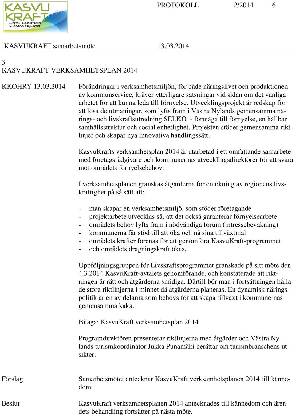 Utvecklingsprojekt är redskap för att lösa de utmaningar, som lyfts fram i Västra Nylands gemensamma närings- och livskraftsutredning SELKO - förmåga till förnyelse, en hållbar samhällsstruktur och