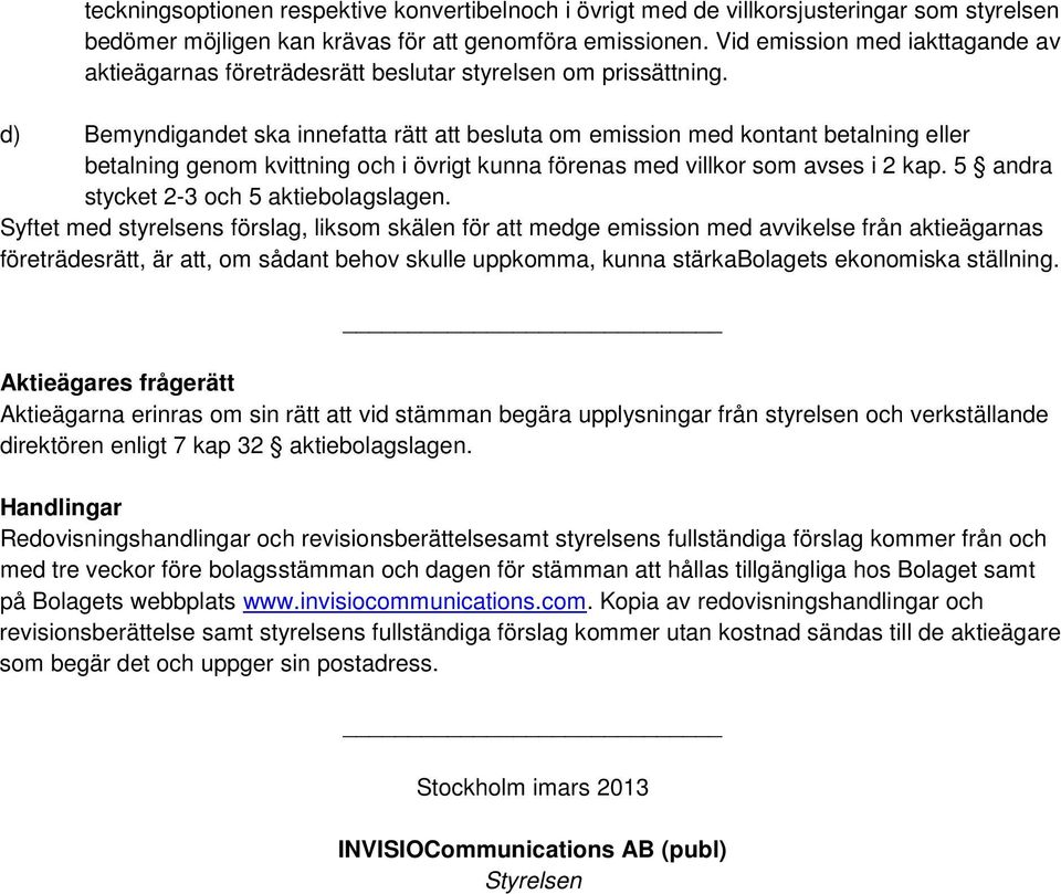 d) Bemyndigandet ska innefatta rätt att besluta om emission med kontant betalning eller betalning genom kvittning och i övrigt kunna förenas med villkor som avses i 2 kap.