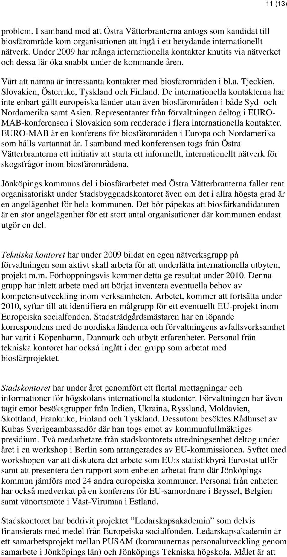 De internationella kontakterna har inte enbart gällt europeiska länder utan även biosfärområden i både Syd- och Nordamerika samt Asien.