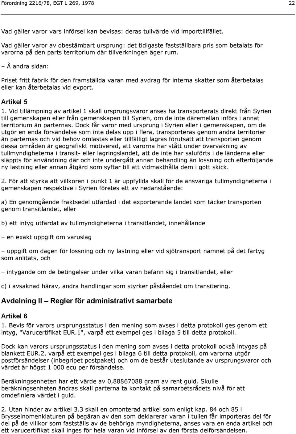 Å andra sidan: Priset fritt fabrik för den framställda varan med avdrag för interna skatter som återbetalas eller kan återbetalas vid export. Artikel 5 1.