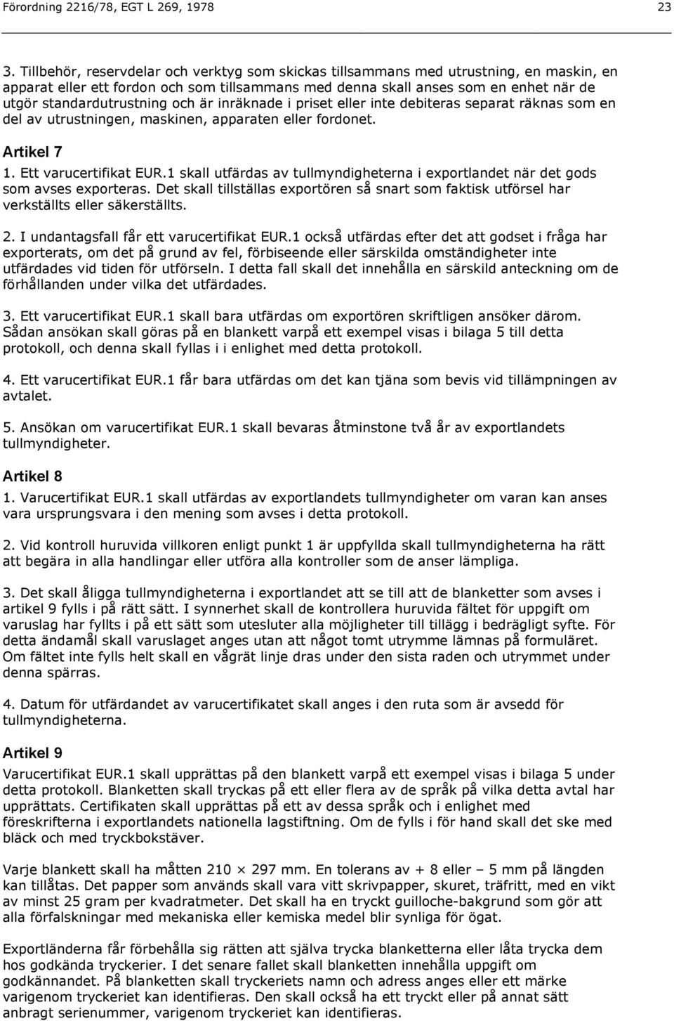 standardutrustning och är inräknade i priset eller inte debiteras separat räknas som en del av utrustningen, maskinen, apparaten eller fordonet. Artikel 7 1. Ett varucertifikat EUR.